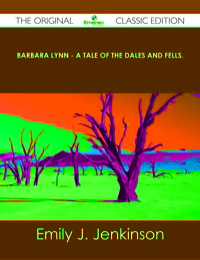 Cover image: Barbara Lynn - A Tale of the Dales and Fells. - The Original Classic Edition 9781486489060