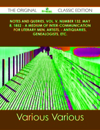 Omslagafbeelding: Notes and Queries, Vol. V, Number 132, May 8, 1852 - A Medium of Inter-communication for Literary Men, Artists, - Antiquaries, Genealogists, etc. - The Original Classic Edition 9781486489084