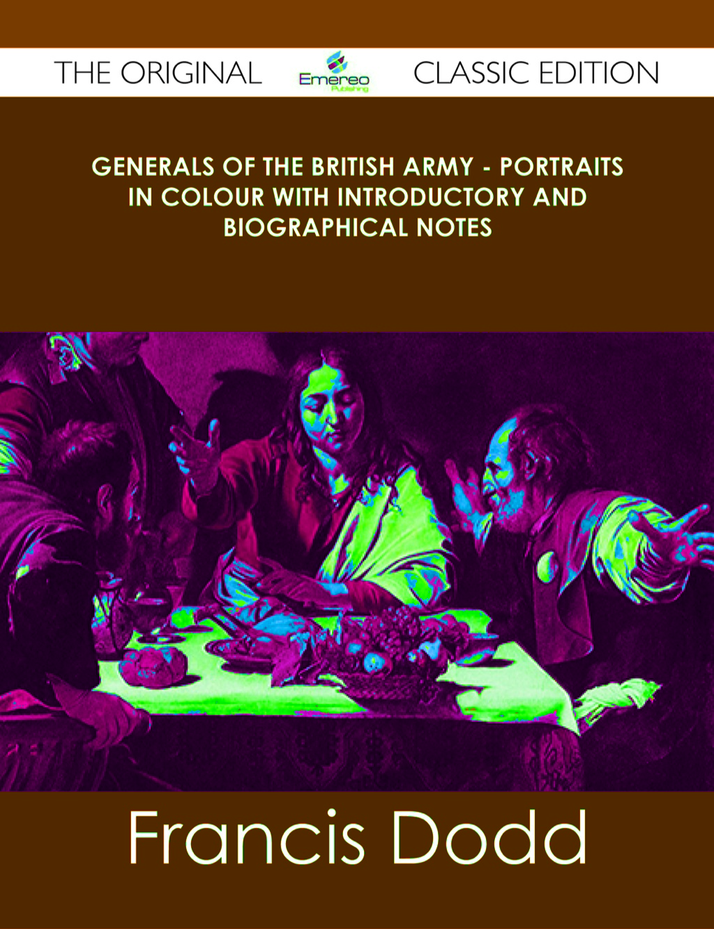 Generals of the British Army – Portraits in Colour with Introductory and Biographical Notes – The Original Classic Edition