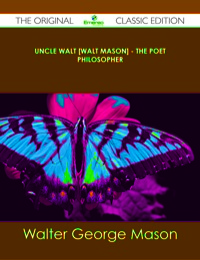 Cover image: Uncle Walt [Walt Mason] - The Poet Philosopher - The Original Classic Edition 9781486489251