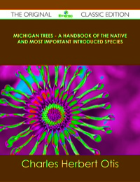 صورة الغلاف: Michigan Trees - A Handbook of the Native and Most Important Introduced Species - The Original Classic Edition 9781486489282