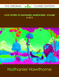 表紙画像: Love Letters of Nathaniel Hawthorne, Volume 2 of 2 - The Original Classic Edition 9781486489411