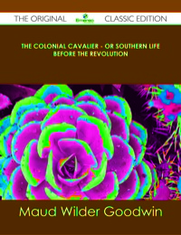 Omslagafbeelding: The Colonial Cavalier - or Southern Life before the Revolution - The Original Classic Edition 9781486489435