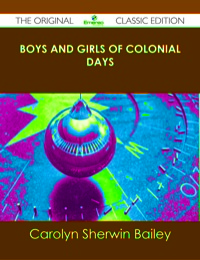 Cover image: Boys and Girls of Colonial Days - The Original Classic Edition 9781486489558