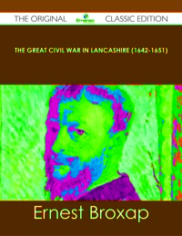 Cover image: The Great Civil War in Lancashire (1642-1651) - The Original Classic Edition 9781486489565