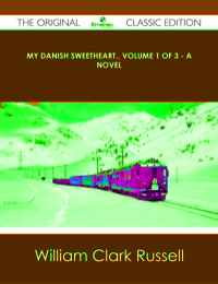 Cover image: My Danish Sweetheart., Volume 1 of 3 - A Novel - The Original Classic Edition 9781486489770