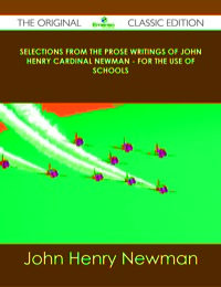 Imagen de portada: Selections from the Prose Writings of John Henry Cardinal Newman - For the Use of Schools - The Original Classic Edition 9781486489794
