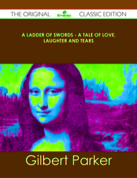 Cover image: A Ladder of Swords - A Tale of Love, Laughter and Tears - The Original Classic Edition 9781486489824