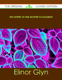 Imagen de portada: The Letters of her Mother to Elizabeth - The Original Classic Edition 9781486489831