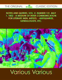 Imagen de portada: Notes and Queries, Vol. V, Number 131, May 1, 1852 - A Medium of Inter-communication for Literary Men, Artists, - Antiquaries, Genealogists, etc. - The Original Classic Edition 9781486489893