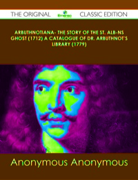 Omslagafbeelding: Arbuthnotiana- The Story of the St. Alb-ns Ghost (1712) A Catalogue of Dr. Arbuthnot's Library (1779) - The Original Classic Edition 9781486489923