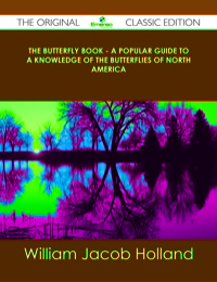 Imagen de portada: The Butterfly Book - A Popular Guide to a Knowledge of the Butterflies of North America - The Original Classic Edition 9781486490004