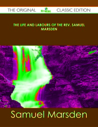 صورة الغلاف: The Life and Labours of the Rev. Samuel Marsden - The Original Classic Edition 9781486490172