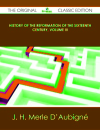 Cover image: History of the Reformation of the Sixteenth Century, Volume III - The Original Classic Edition 9781486490202