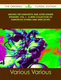 Imagen de portada: Among the Humorists and After Dinner Speakers, Vol. I - A New Collection of Humorous Stories and Anecdotes - The Original Classic Edition 9781486490233