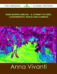 صورة الغلاف: Three Months Abroad - A Journey to Crete, Costantinople, Naples and Florence - The Original Classic Edition 9781486490264