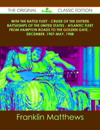 صورة الغلاف: With the Battle Fleet - Cruise of the Sixteen Battleships of the United States - Atlantic Fleet from Hampton Roads to the Golden Gate, - December, 1907-May, 1908 - The Original Classic Edition 9781486490288