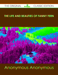 表紙画像: The Life and Beauties of Fanny Fern - The Original Classic Edition 9781486490370