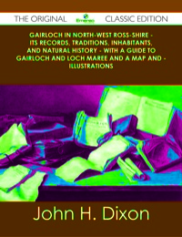 Omslagafbeelding: Gairloch In North-West Ross-Shire - Its Records, Traditions, Inhabitants, and Natural History - With A Guide to Gairloch and Loch Maree And a Map and - Illustrations - The Original Classic Edition 9781486490417