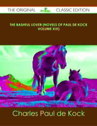 Cover image: The Bashful Lover (Novels of Paul de Kock Volume XIX) - The Original Classic Edition 9781486490424