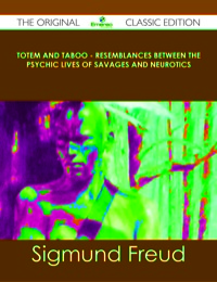 Titelbild: Totem and Taboo - Resemblances Between the Psychic Lives of Savages and Neurotics - The Original Classic Edition 9781486490509