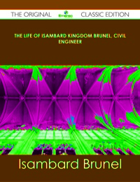صورة الغلاف: The life of Isambard Kingdom Brunel, Civil Engineer - The Original Classic Edition 9781486490530