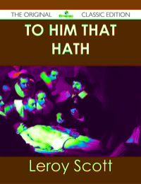 صورة الغلاف: To Him That Hath - The Original Classic Edition 9781486490783