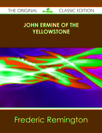 Cover image: John Ermine of the Yellowstone - The Original Classic Edition 9781486490813