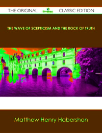 Cover image: The Wave of Scepticism and the Rock of Truth - The Original Classic Edition 9781486490844