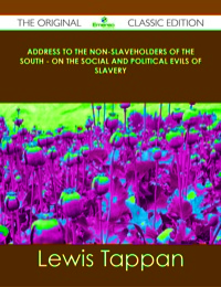 表紙画像: Address to the Non-Slaveholders of the South - on the Social and Political Evils of Slavery - The Original Classic Edition 9781486490851