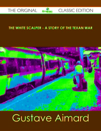 Imagen de portada: The White Scalper - A Story of the Texan War - The Original Classic Edition 9781486490868