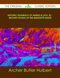 Cover image: Historic Highways of America (Vol. 8) - Military Roads of the Mississippi Basin - The Original Classic Edition 9781486490912