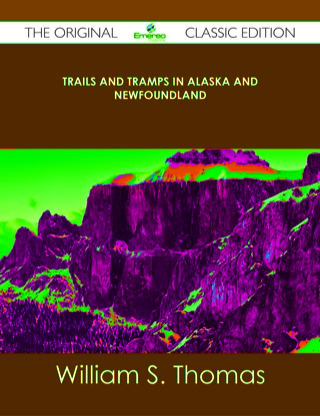 صورة الغلاف: Trails and Tramps in Alaska and Newfoundland - The Original Classic Edition 9781486490929