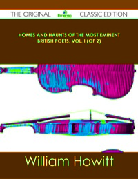 Titelbild: Homes and Haunts of the Most Eminent British Poets, Vol. I (of 2) - The Original Classic Edition 9781486490943