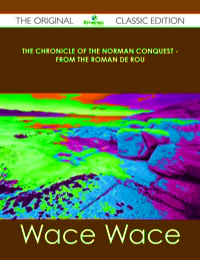 Cover image: The Chronicle of the Norman Conquest - from the Roman de Rou - The Original Classic Edition 9781486490950
