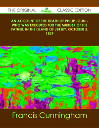 Imagen de portada: An account of the Death of Philip Jolin - who was executed for the murder of his father, in the Island of Jersey, October 3, 1829 - The Original Classic Edition 9781486491063