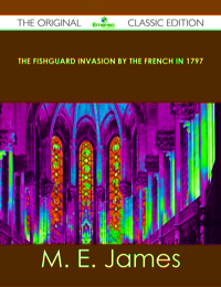 Imagen de portada: The Fishguard Invasion by the French in 1797 - The Original Classic Edition 9781486491070