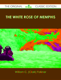 表紙画像: The White Rose of Memphis - The Original Classic Edition 9781486491155