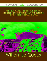 Omslagafbeelding: The Bomb-Makers - Being some Curious Records concerning the Craft and Cunning - of Theodore Drost, an enemy al - The Original Classic Edition 9781486491179