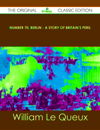 Cover image: Number 70, Berlin - A Story of Britain's Peril - The Original Classic Edition 9781486491186