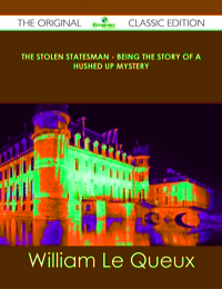 Cover image: The Stolen Statesman - Being the Story of a Hushed Up Mystery - The Original Classic Edition 9781486491193