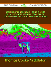 Titelbild: Legends of Longdendale - Being a series of tales founded upon the folk-lore of - Longdendale Valley and its neighbourhood - The Original Classic Edition 9781486491315