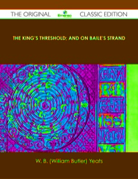 表紙画像: The King's Threshold; and On Baile's Strand - The Original Classic Edition 9781486491360