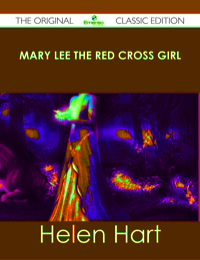 Cover image: Mary Lee the Red Cross Girl - The Original Classic Edition 9781486491384