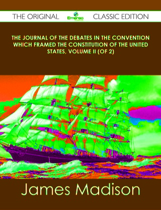 Omslagafbeelding: The Journal of the Debates in the Convention which framed the Constitution of the United States, Volume II (of 2) - The Original Classic Edition 9781486491407