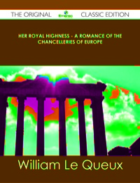 Omslagafbeelding: Her Royal Highness - A Romance of the Chancelleries of Europe - The Original Classic Edition 9781486491421