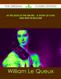 Omslagafbeelding: At the Sign of the Sword - A Story of Love and War in Belgium - The Original Classic Edition 9781486491452