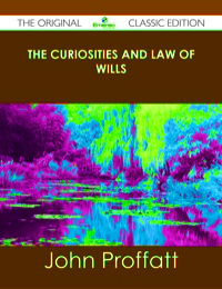 Imagen de portada: The Curiosities and Law of Wills - The Original Classic Edition 9781486491551