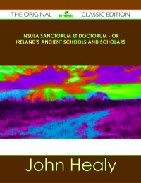 Cover image: Insula Sanctorum et Doctorum - Or Ireland's Ancient Schools and Scholars - The Original Classic Edition 9781486491575