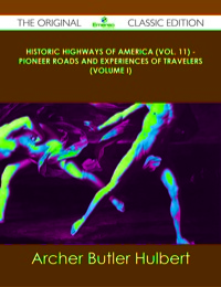 Cover image: Historic Highways of America (Vol. 11) - Pioneer Roads and Experiences of Travelers (Volume I) - The Original Classic Edition 9781486491612